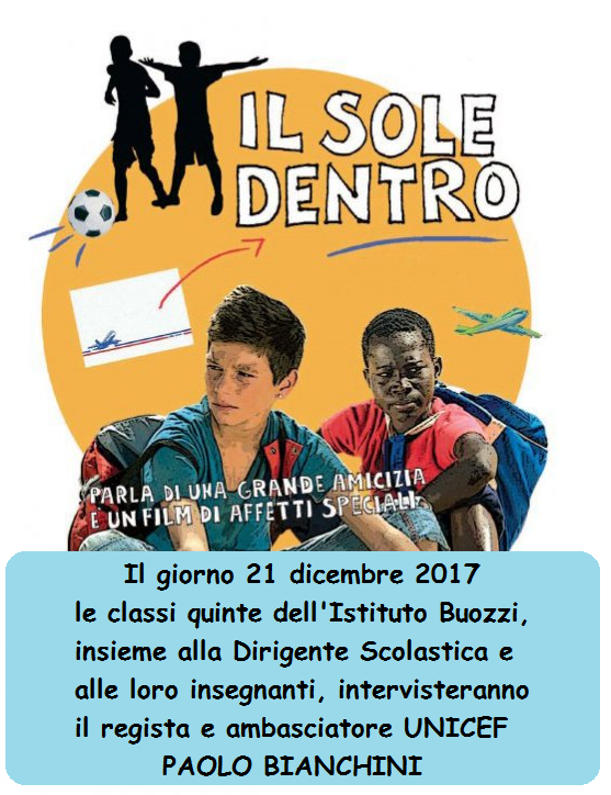 Il 21 dicembre 2017 le classi quinte dell'Istituto Buozzi, insieme alla Dirigente Scolastica e alle loro insegnanti, intervisteranno il regista Paolo Bianchini  dopo la proiezione del film "Il sole dentro". 